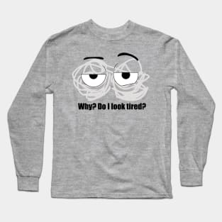 Do I look tired? Long Sleeve T-Shirt